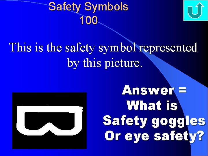 Safety Symbols 100 This is the safety symbol represented by this picture. Answer =