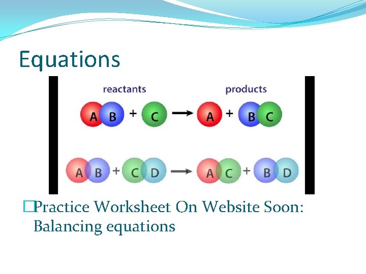 Equations �Practice Worksheet On Website Soon: Balancing equations 