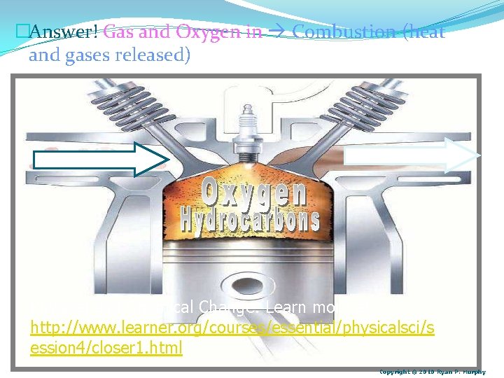 �Answer! Gas and Oxygen in Combustion (heat and gases released) Physical and Chemical Change: