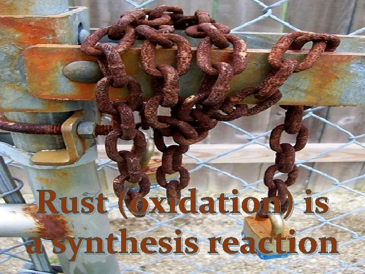 Rust (oxidation) is a synthesis reaction 