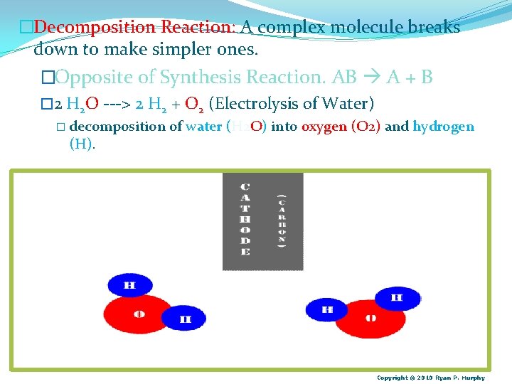 �Decomposition Reaction: A complex molecule breaks down to make simpler ones. �Opposite of Synthesis