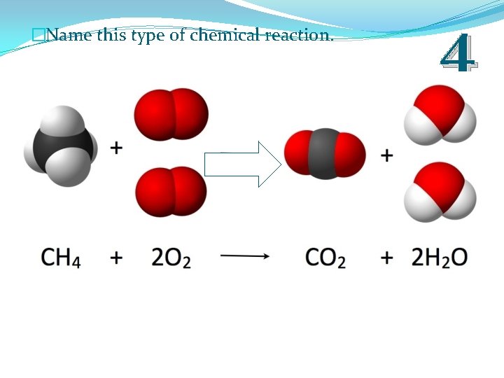 �Name this type of chemical reaction. 4 