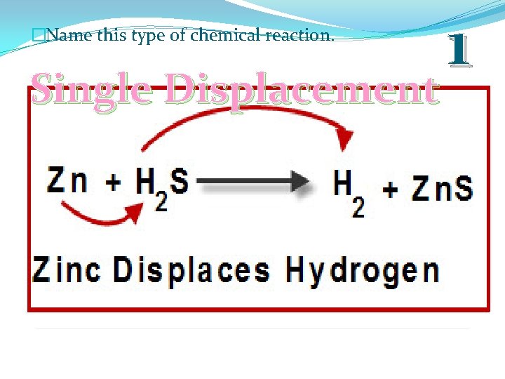 �Name this type of chemical reaction. Single Displacement 1 