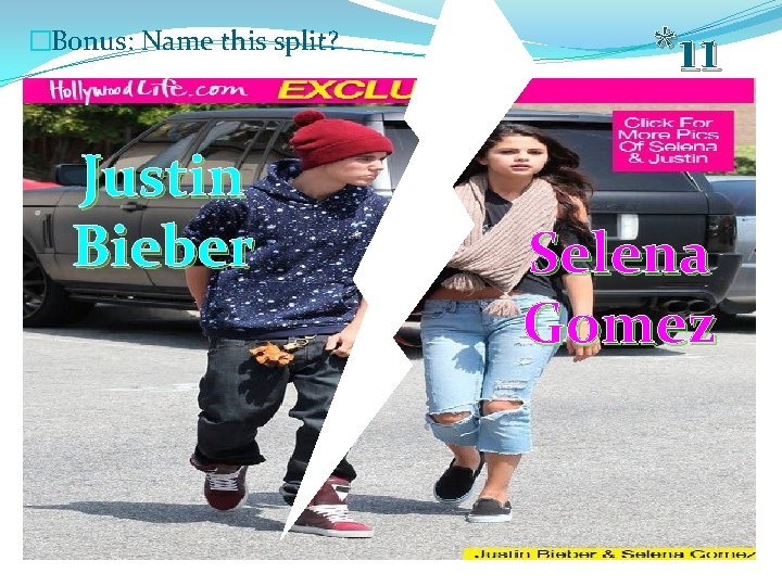 �Bonus: Name this split? Justin Bieber *11 Selena Gomez 