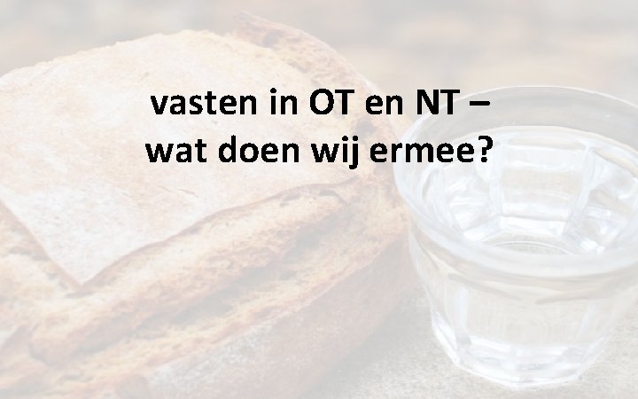 vasten in OT en NT – wat doen wij ermee? 