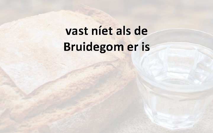 vast níet als de Bruidegom er is 