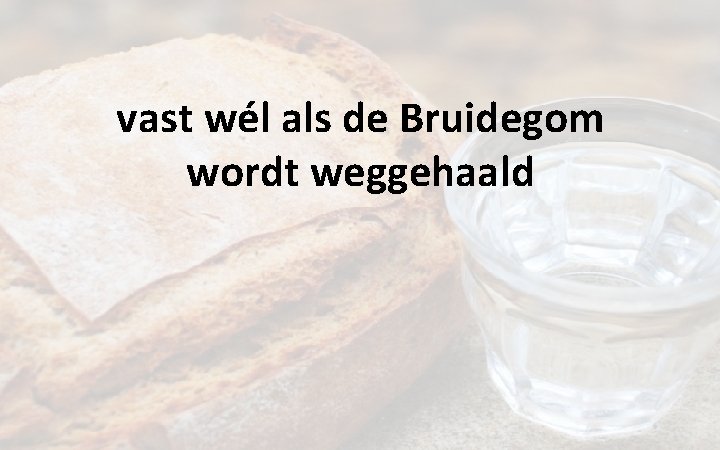 vast wél als de Bruidegom wordt weggehaald 