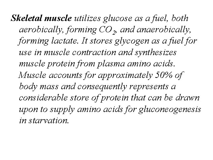 Skeletal muscle utilizes glucose as a fuel, both aerobically, forming CO 2, and anaerobically,