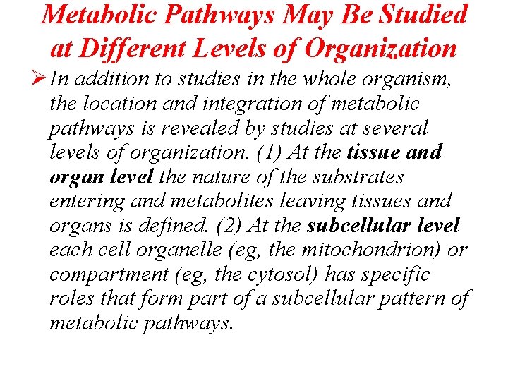 Metabolic Pathways May Be Studied at Different Levels of Organization Ø In addition to