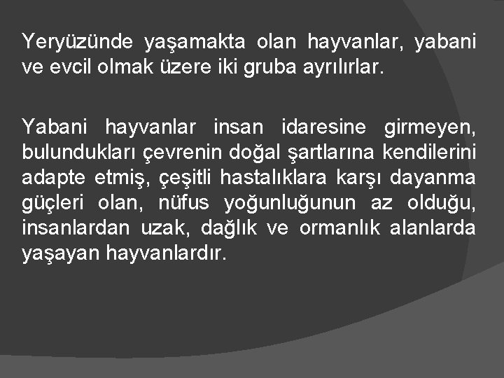 Yeryüzünde yaşamakta olan hayvanlar, yabani ve evcil olmak üzere iki gruba ayrılırlar. Yabani hayvanlar