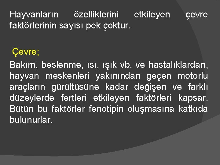 Hayvanların özelliklerini etkileyen faktörlerinin sayısı pek çoktur. çevre Çevre; Bakım, beslenme, ısı, ışık vb.