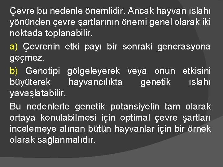 Çevre bu nedenle önemlidir. Ancak hayvan ıslahı yönünden çevre şartlarının önemi genel olarak iki