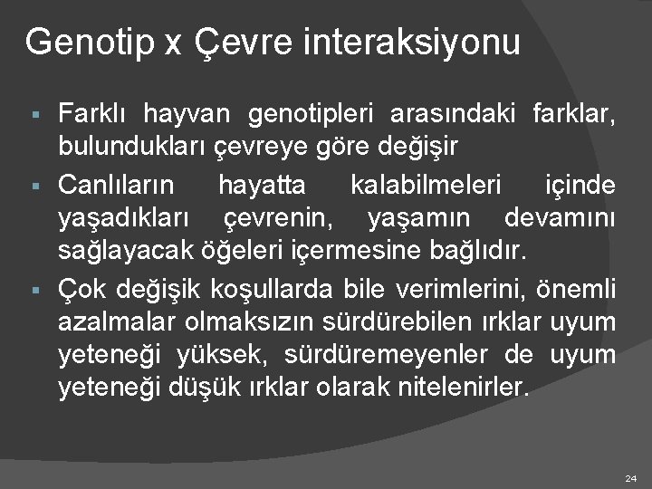 Genotip x Çevre interaksiyonu Farklı hayvan genotipleri arasındaki farklar, bulundukları çevreye göre değişir §