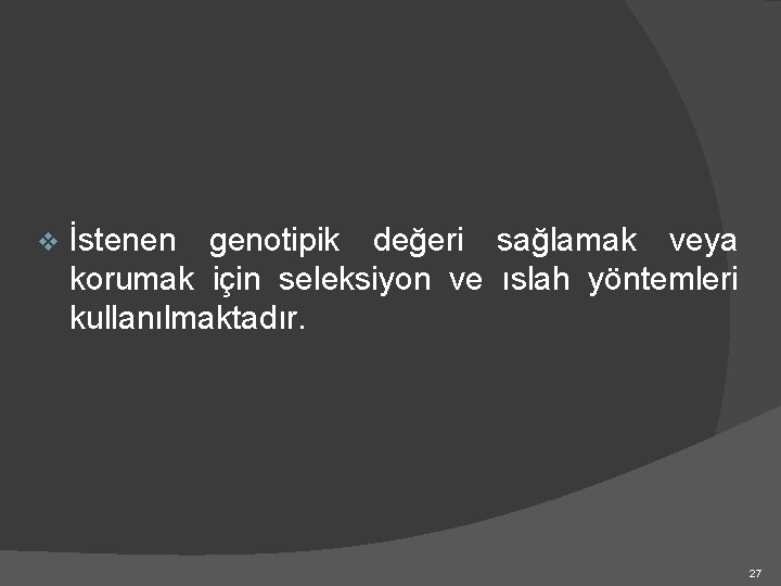 v İstenen genotipik değeri sağlamak veya korumak için seleksiyon ve ıslah yöntemleri kullanılmaktadır. 27