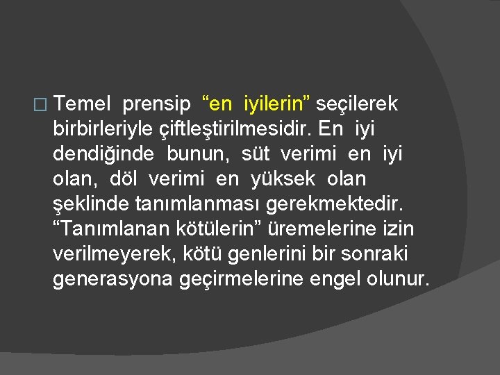 � Temel prensip “en iyilerin” seçilerek birbirleriyle çiftleştirilmesidir. En iyi dendiğinde bunun, süt verimi