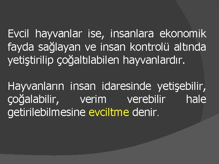 Evcil hayvanlar ise, insanlara ekonomik fayda sağlayan ve insan kontrolü altında yetiştirilip çoğaltılabilen hayvanlardır.