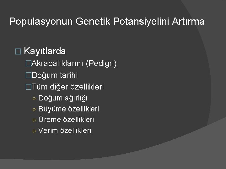 Populasyonun Genetik Potansiyelini Artırma � Kayıtlarda �Akrabalıklarını (Pedigri) �Doğum tarihi �Tüm diğer özellikleri ○