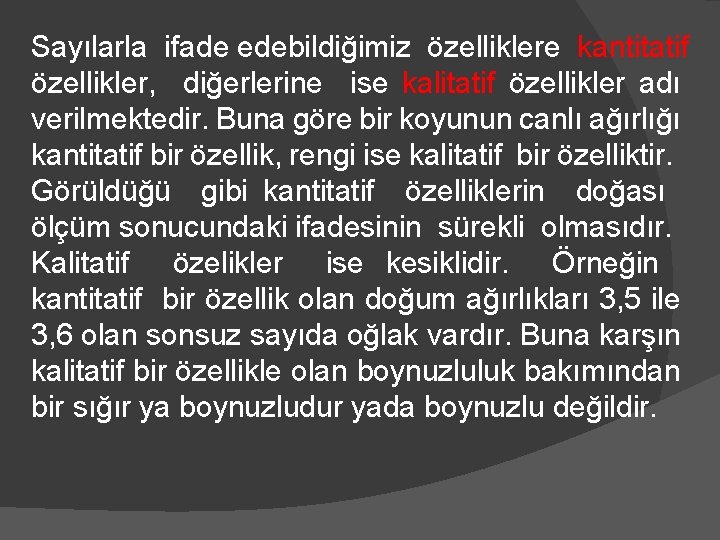 Sayılarla ifade edebildiğimiz özelliklere kantitatif özellikler, diğerlerine ise kalitatif özellikler adı verilmektedir. Buna göre