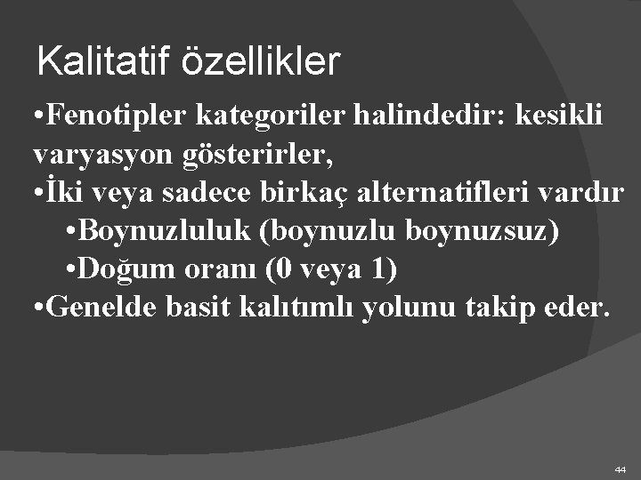 Kalitatif özellikler • Fenotipler kategoriler halindedir: kesikli varyasyon gösterirler, • İki veya sadece birkaç