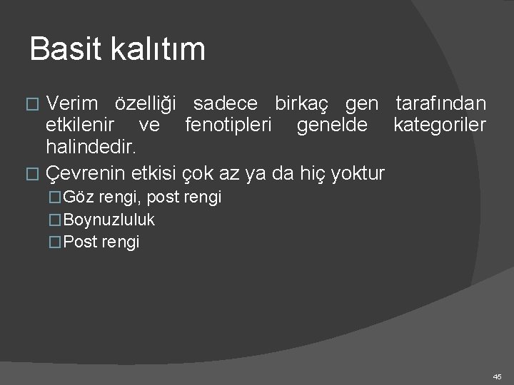 Basit kalıtım Verim özelliği sadece birkaç gen tarafından etkilenir ve fenotipleri genelde kategoriler halindedir.