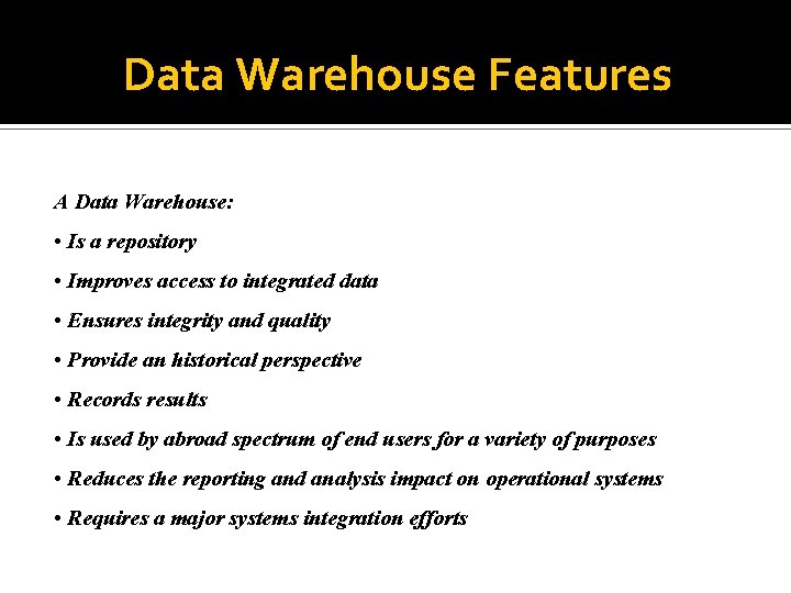Data Warehouse Features A Data Warehouse: • Is a repository • Improves access to
