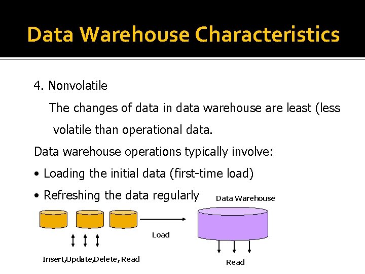 Data Warehouse Characteristics 4. Nonvolatile The changes of data in data warehouse are least