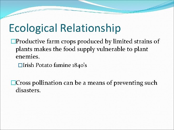 Ecological Relationship �Productive farm crops produced by limited strains of plants makes the food
