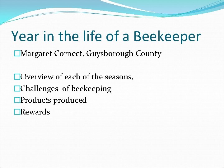 Year in the life of a Beekeeper �Margaret Cornect, Guysborough County �Overview of each