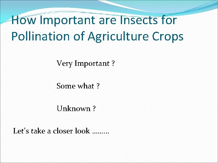 How Important are Insects for Pollination of Agriculture Crops Very Important ? Some what