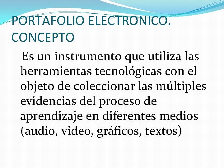 PORTAFOLIO ELECTRONICO. CONCEPTO Es un instrumento que utiliza las herramientas tecnológicas con el objeto