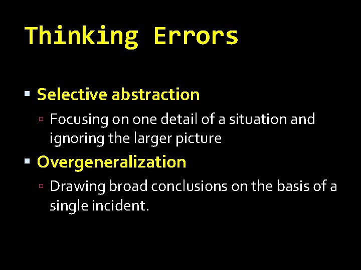 Thinking Errors Selective abstraction Focusing on one detail of a situation and ignoring the