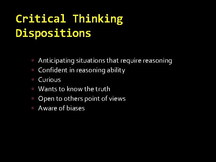 Critical Thinking Dispositions Anticipating situations that require reasoning Confident in reasoning ability Curious Wants