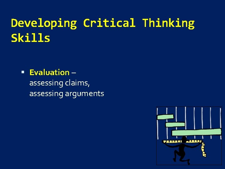 Developing Critical Thinking Skills Evaluation – assessing claims, assessing arguments 