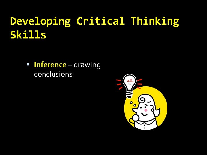 Developing Critical Thinking Skills Inference – drawing conclusions 