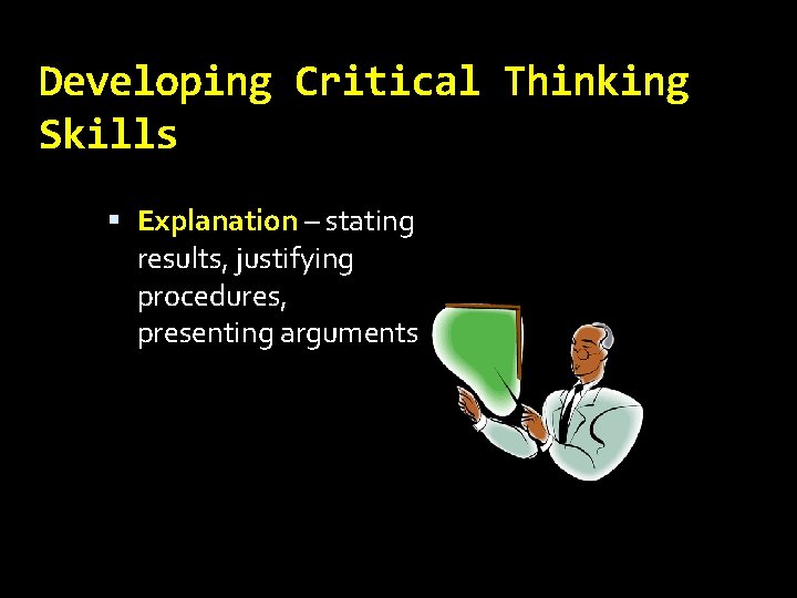 Developing Critical Thinking Skills Explanation – stating results, justifying procedures, presenting arguments 