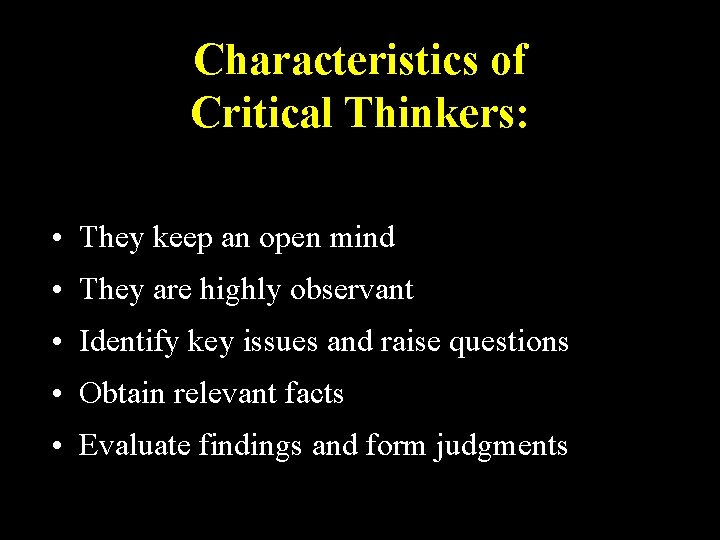 Characteristics of Critical Thinkers: • They keep an open mind • They are highly