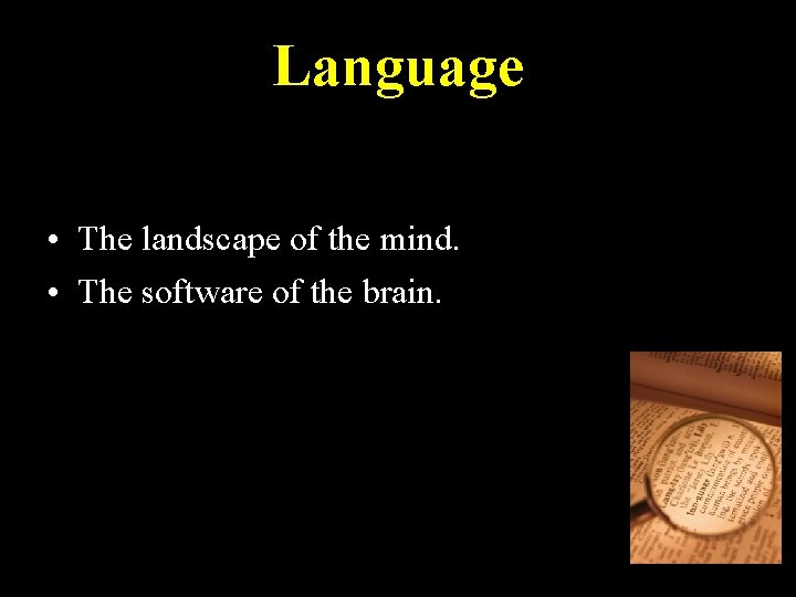 Language • The landscape of the mind. • The software of the brain. 