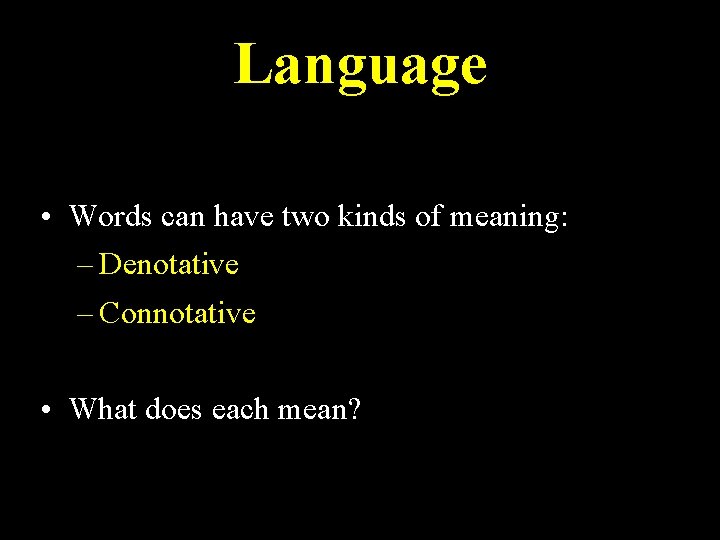 Language • Words can have two kinds of meaning: – Denotative – Connotative •