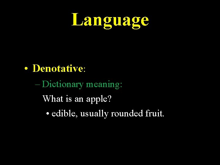 Language • Denotative: – Dictionary meaning: What is an apple? • edible, usually rounded