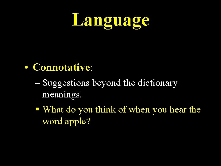 Language • Connotative: – Suggestions beyond the dictionary meanings. What do you think of