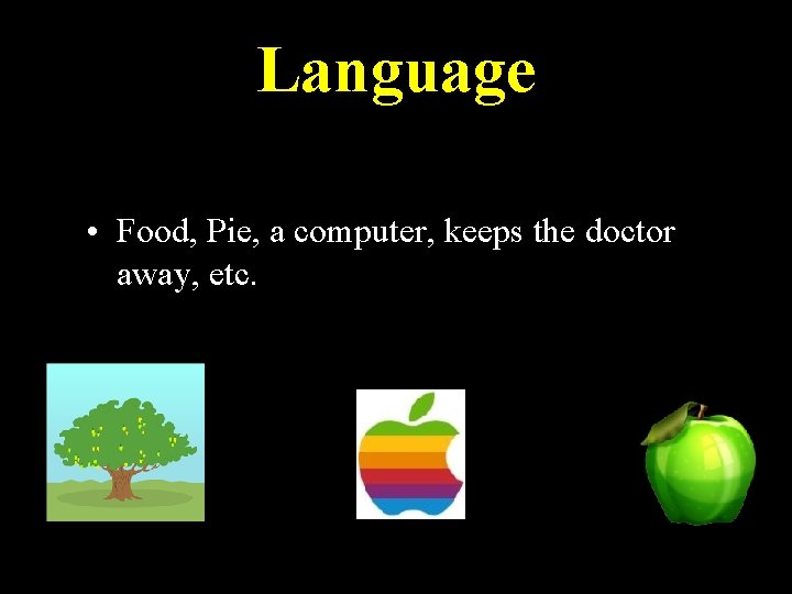 Language • Food, Pie, a computer, keeps the doctor away, etc. 