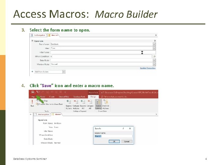 Access Macros: Macro Builder 3. Select the form name to open. 4. Click “Save” Access Macros: Macro Builder 3. Select the form name to open. 4. Click “Save”