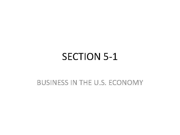 SECTION 5 -1 BUSINESS IN THE U. S. ECONOMY 