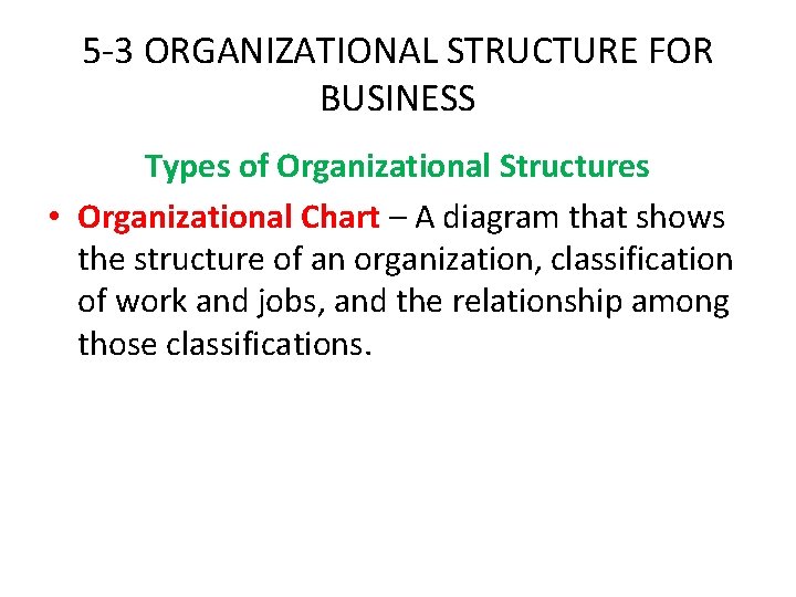5 -3 ORGANIZATIONAL STRUCTURE FOR BUSINESS Types of Organizational Structures • Organizational Chart –