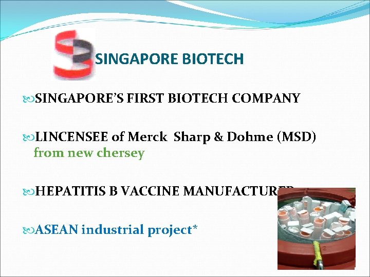 SINGAPORE BIOTECH SINGAPORE’S FIRST BIOTECH COMPANY LINCENSEE of Merck Sharp & Dohme (MSD) from