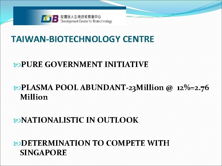 TAIWAN-BIOTECHNOLOGY CENTRE PURE GOVERNMENT INITIATIVE PLASMA POOL ABUNDANT-23 Million @ 12%=2. 76 Million NATIONALISTIC