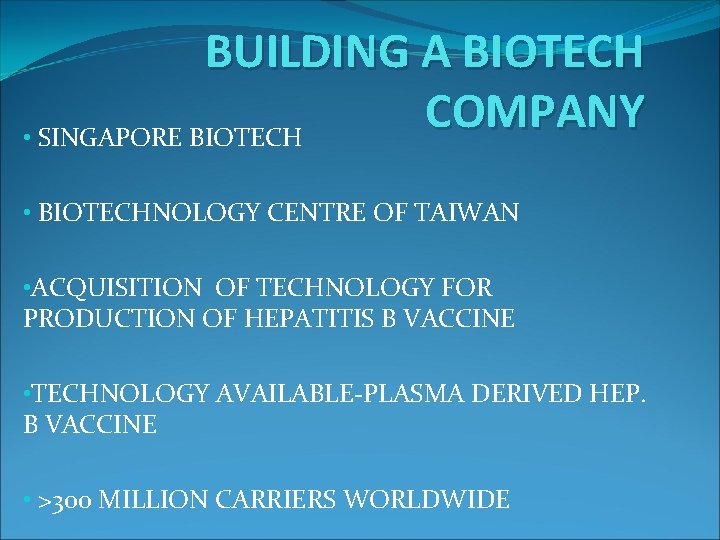 BUILDING A BIOTECH COMPANY • SINGAPORE BIOTECH • BIOTECHNOLOGY CENTRE OF TAIWAN • ACQUISITION