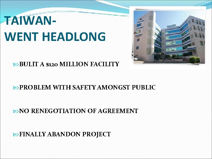 TAIWANWENT HEADLONG BULIT A $120 MILLION FACILITY PROBLEM WITH SAFETY AMONGST PUBLIC NO RENEGOTIATION