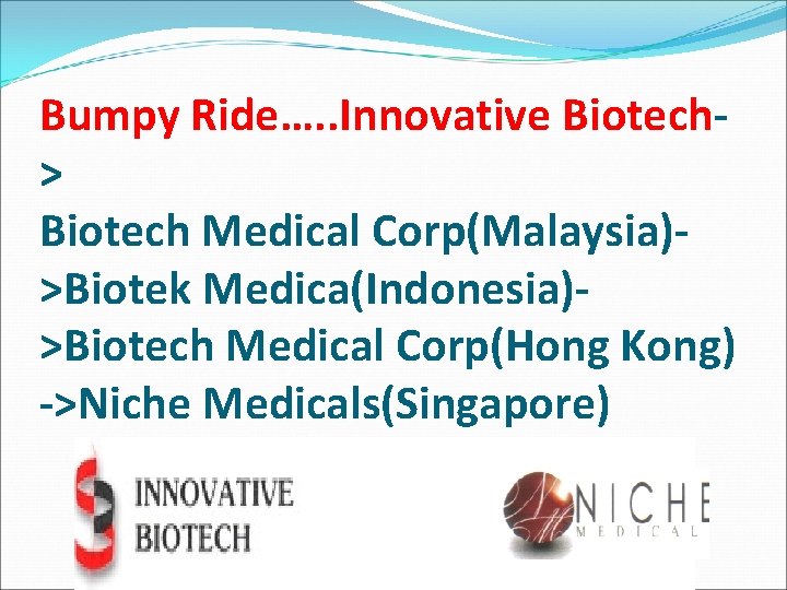Bumpy Ride…. . Innovative Biotech> Biotech Medical Corp(Malaysia)>Biotek Medica(Indonesia)>Biotech Medical Corp(Hong Kong) ->Niche Medicals(Singapore)