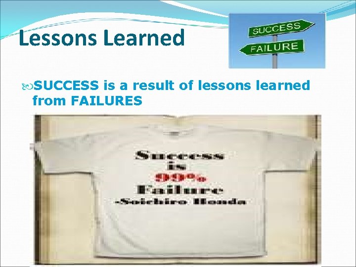 Lessons Learned SUCCESS is a result of lessons learned from FAILURES 
